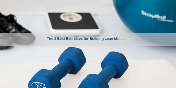 Building Lean Muscle with 3 best Exercises 