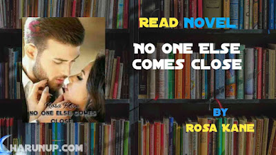 Read Novel No One Else Comes Close by Rosa Kane Full Episode