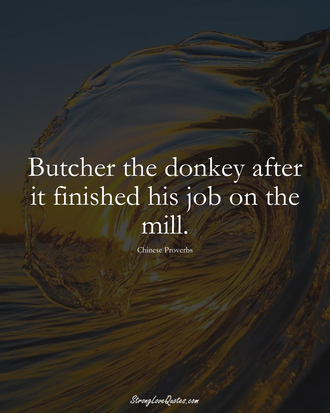 Butcher the donkey after it finished his job on the mill. (Chinese Sayings);  #AsianSayings