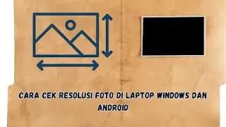 Cara Cek Resolusi Foto di Laptop Windows dan Android