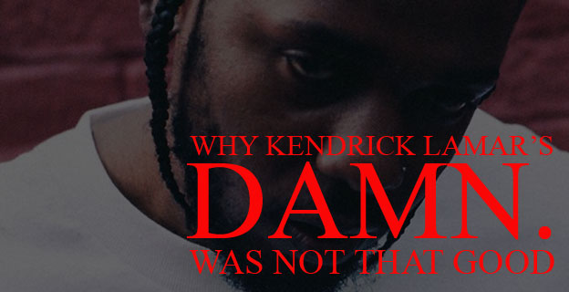 Why Kendrick Lamar’s DAMN. Was Not That Good