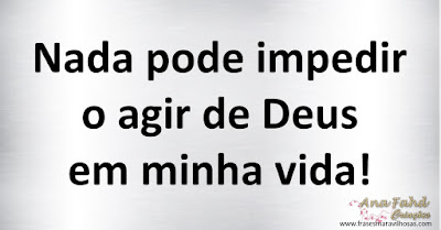 Nada pode impedir o agir de Deus em minha vida!