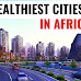 Top 10 Wealthiest Cities in Africa