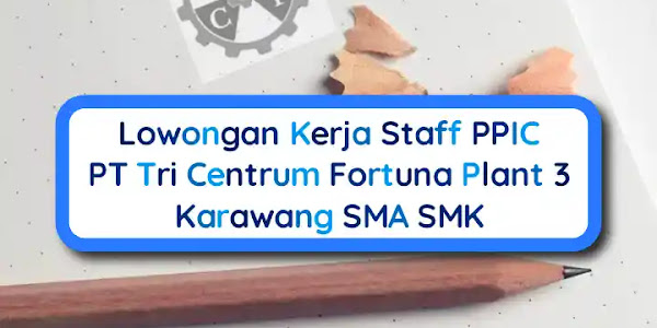 Lowongan Kerja Staff PPIC PT Tri Centrum Fortuna Plant 3 Karawang SMA SMK
