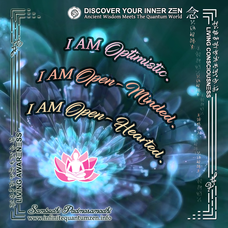 I AM Optimistic, I AM Open-Minded, I AM Open-Hearted - Infinite Quantum Zen, Success Life Quotes