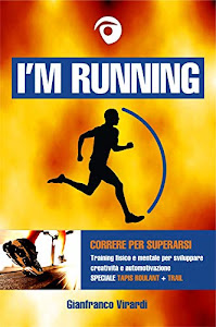 I'M RUNNING: Correre per superarsi - Training fisico e mentale per sviluppare creatività e automotivazione (Speciale ediz. Tapis Roulant + Trail)