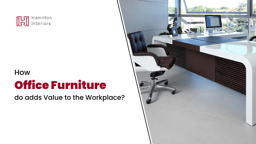 How Office Furniture do adds Value to the Workplace