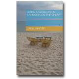 Living a Good Life in Cambodia on The Cheap - Jan Lahote [Kindle Edition]
