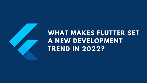 What Makes Flutter Set A New Development Trend in 2022?