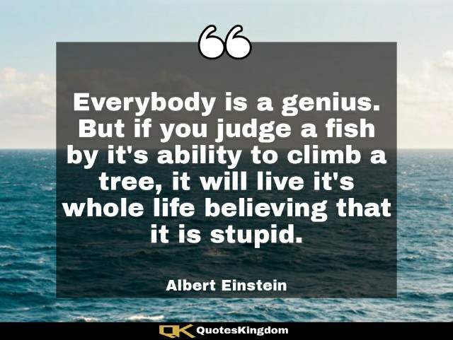 Albert Einstein fish quote. Albert Einstein famous quote. Everybody is a genius. But if you judge ...