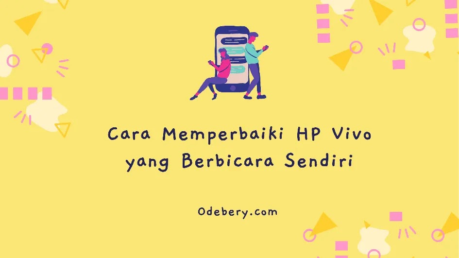 Cara Memperbaiki HP Vivo yang Berbicara Sendiri