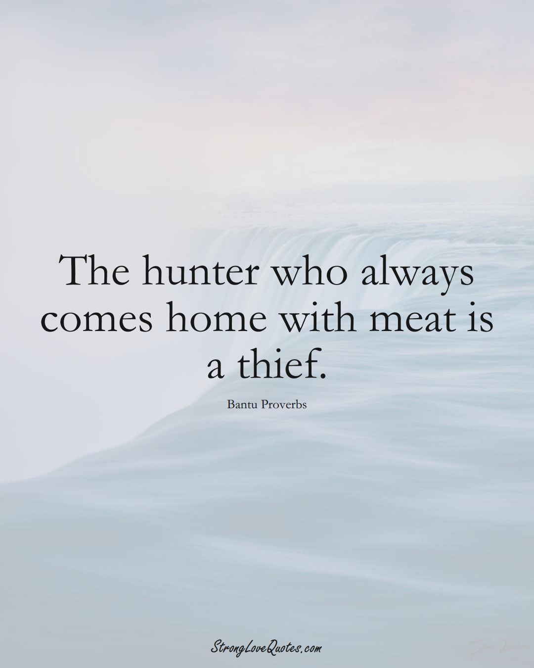 The hunter who always comes home with meat is a thief. (Bantu Sayings);  #aVarietyofCulturesSayings