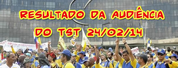 Resultado da Audiência do TST 24/02/14  