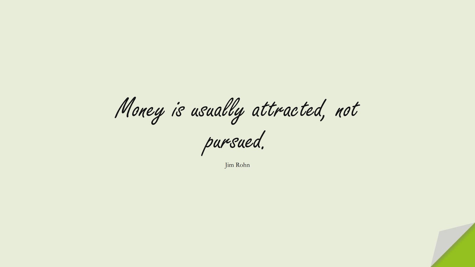 Money is usually attracted, not pursued. (Jim Rohn);  #MoneyQuotes