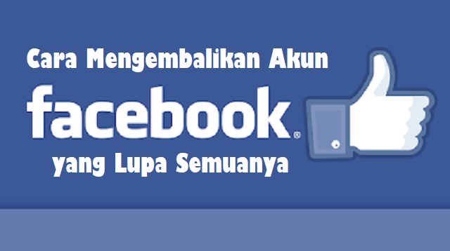 Cara Mengembalikan Akun Facebook yang Lupa Semuanya