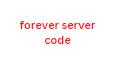 forever server code