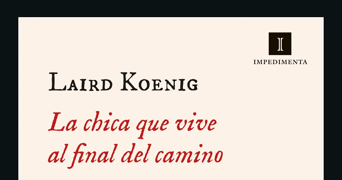 Librería Hyperión, Xalapa - Laird Koenig. La chica que vive al final del  camino. Editorial Impedimenta Una obra maestra del gótico americano. Una  novela de culto, tensa y aterradora, que inspiró la