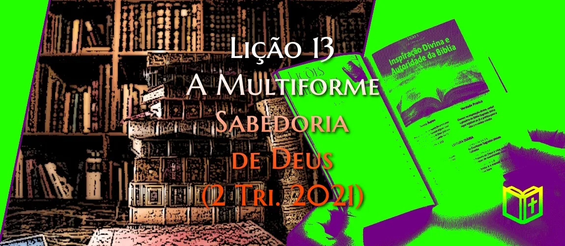 Lição 13 - A multiforme Sabedoria de Deus (2 Tri. 2021)