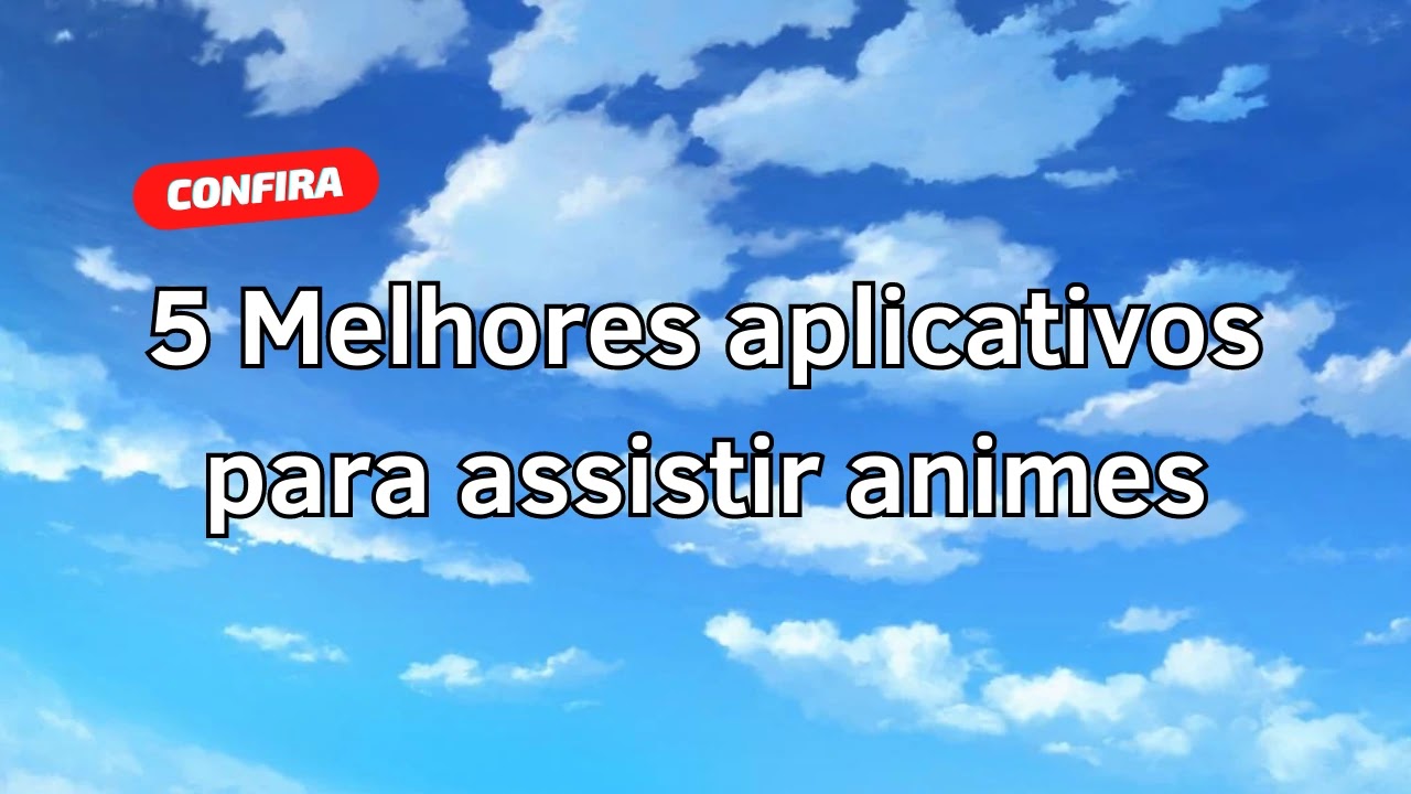 5 Melhores aplicativos para assistir animes