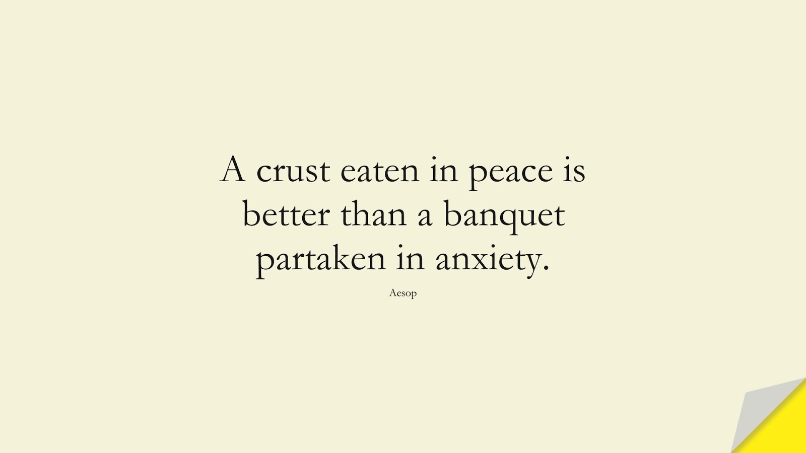 A crust eaten in peace is better than a banquet partaken in anxiety. (Aesop);  #AnxietyQuotes