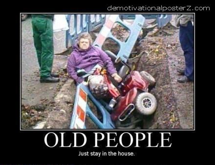 Inspirational Pictures People on Old People   Just Stay In The House   Motivational Poster