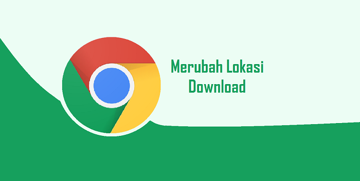 Cara Mengubah Lokasi Folder Hasil Download di Google Chrome