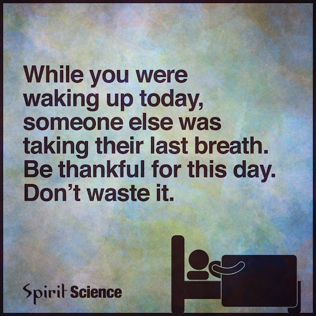 While you were waking up today, someone else was taking their last breath. Be thankful for this day, don't waste it. quotes