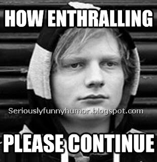 How enthralling, please continue. Funny meme photo