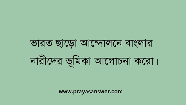 ভারত ছাড়ো আন্দোলনে বাংলার নারীদের ভূমিকা আলোচনা করো