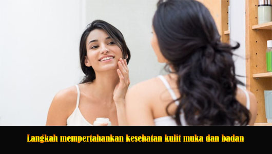 Langkah mempertahankan kesehatan kulit muka dan badan