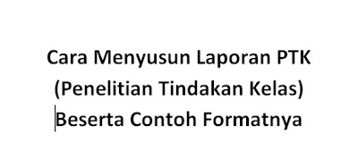 Cara-Menyusun-Laporan-PTK-Penelitian-Tindakan-Kelas-Beserta-Contoh-Formatnya