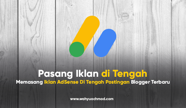 Memasang Iklan AdSense Di Tengah Postingan Blogger Terbaru