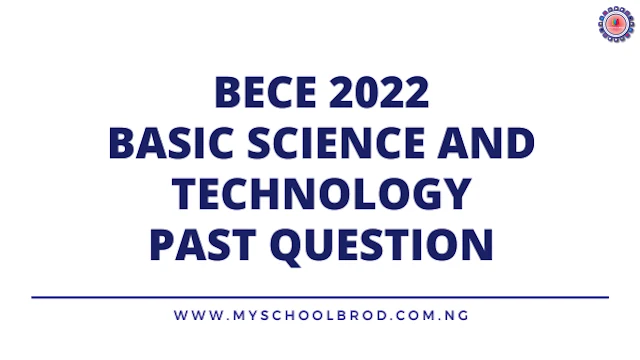FREE DOWNLOAD | BECE 2022 BASIC SCIENCE AND TECHNOLOGY PAST QUESTION