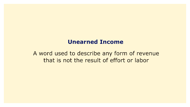 A word used to describe any form of revenue that is not the result of effort or labor.