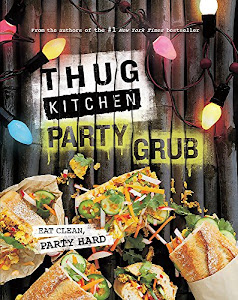 Thug Kitchen Party Grub: Eat Clean, Party Hard