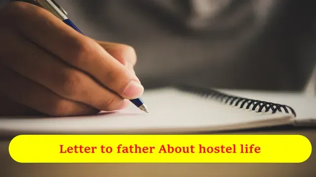 Write  a letter to your father telling him about your hostel life