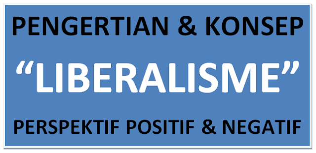 Pengertian & Konsep Liberalisme (Perspektif Positif & Negatif)