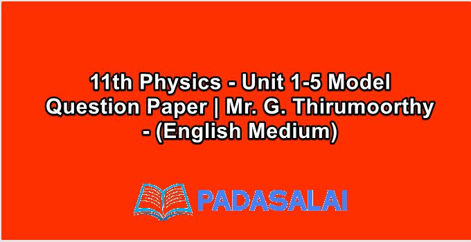 11th Physics - Unit 1-5 Model Question Paper | Mr. G. Thirumoorthy - (English Medium)