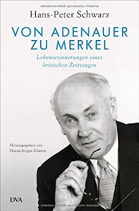 Von Adenauer zu Merkel: Lebenserinnerungen eines kritischen Zeitzeugen