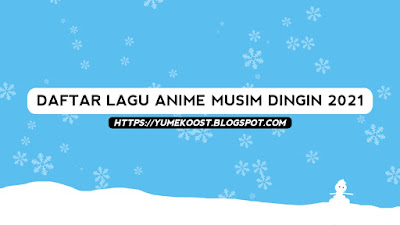 Daftar Lagu Anime Musim Dingin 2021 Lengkap A-Z