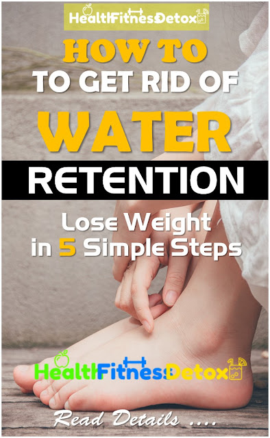 How to Get Rid of Water Retention, home remedies for Water Retention, how to treat Water Retention fast, Water Retention and weight loss, reduce water retention