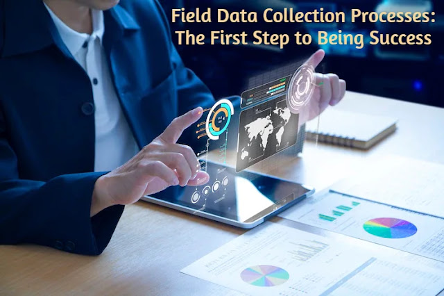 Field Data Collection Processes: The First Step to Being Success