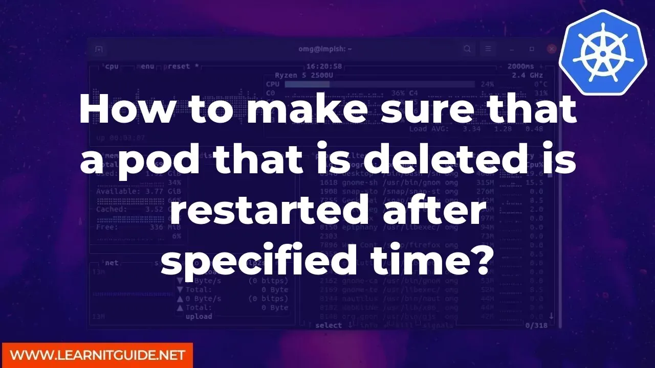 How to make sure that a pod that is deleted is restarted after specified time