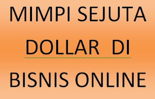 MIMPI SEJUTA DOLLAR  DI BISNIS ONLINE