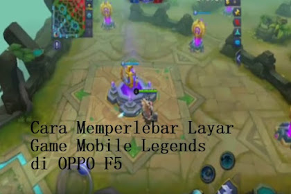 √ Cara Memperbesar Layar Game Mobile Legends Di Oppo F5