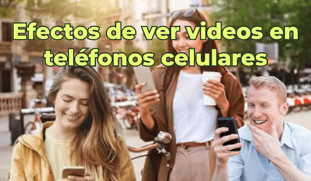 Efectos de ver videos en teléfonos celulares