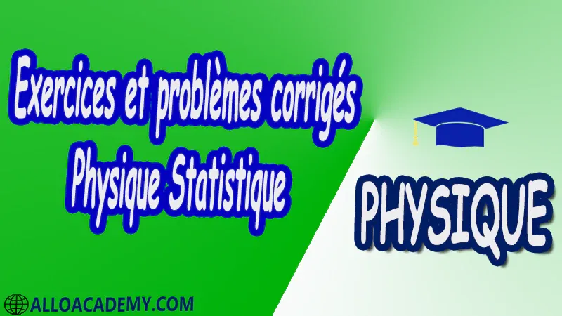 Exercices et problèmes corrigés de la Physique statistique pdf Physique Physique statistique Notions fondamentales de probabilités et statistiques Description statistique des systèmes de particules Entropie statistique Distribution de Boltzmann-Gibbs Applications à la thermodynamique Cours Résumé Exercices corrigés Examens corrigés Travaux dirigés td Devoirs corrigés Contrôle corrigé