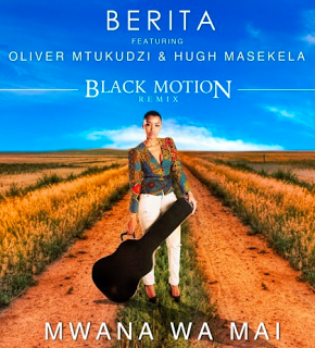 (Afro) Berita ft. Oliver Mtukudzi and Hugh Masekela - Mwana Wa Mai (Black Motion Remix) 