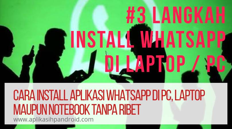 Cara gampang memasang aplikasi WhatsApp di Notebok, Laptop maupun PC