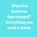  What is a business Barclaycard? Everything you need to know